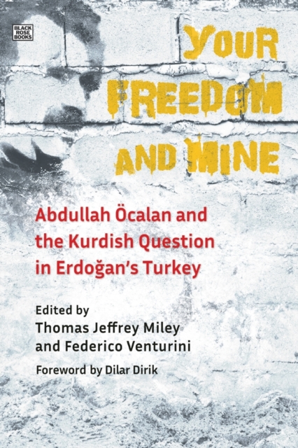 Your Freedom and Mine: Abdullah Ocalan and the Kurdish Question in Erdogan's Turkey - Thomas Jeffrey Miley