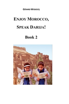 Enjoy Morocco, Speak Darija! Book 2: Moroccan Dialectal Arabic - Advanced Course of Darija - Gerard Wissocq