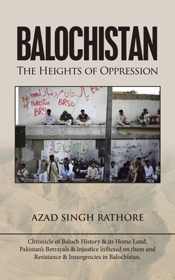 Balochistan: The Heights of Oppression - Azad Singh Rathore