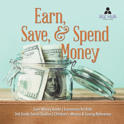 Earn, Save, & Spend Money Earn Money Books Economics for Kids 3rd Grade Social Studies Children's Money & Saving Reference - Biz Hub