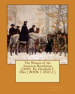 The Women of the American Revolution (1849) By: Elizabeth F. Ellet ( BOOK 1 AND 2 ) - Elizabeth F. Ellet