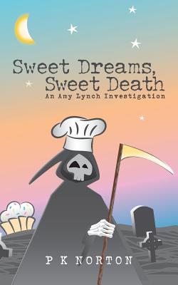 Sweet Dreams, Sweet Death: An Amy Lynch Investigation - P. K. Norton