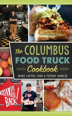 The Columbus Food Truck Cookbook - Renee Casteel Cook