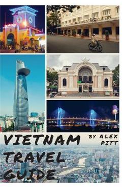 Poza produsului Vietnam Travel Guide: History of Vietnam, typical costs, top things to see and do, traveling, accommodation, cuisine, festivals, sports and - Alex Pitt