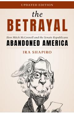 The Betrayal: How Mitch McConnell and the Senate Republicans Abandoned America - Ira Shapiro