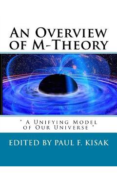 An Overview of M-Theory: A Unifying Model of Our Universe - Paul F. Kisak