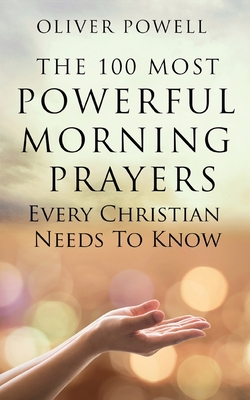 Prayer: The 100 Most Powerful Morning Prayers Every Christian Needs to Know - Daily Christian Prayer