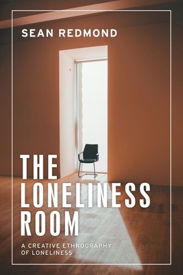 The Loneliness Room: A Creative Ethnography of Loneliness - Sean Redmond