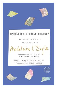 Madeleine l'Engle Herself: Reflections on a Writing Life - Madeleine L'engle