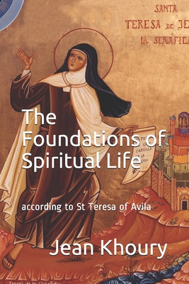 The Foundations of Spiritual Life: according to St Teresa of Avila - Jean Khoury