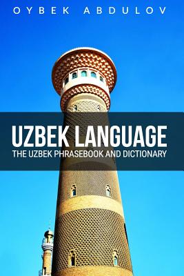 Uzbek Language: The Uzbek Phrasebook and Dictionary - Oybek Abdulov