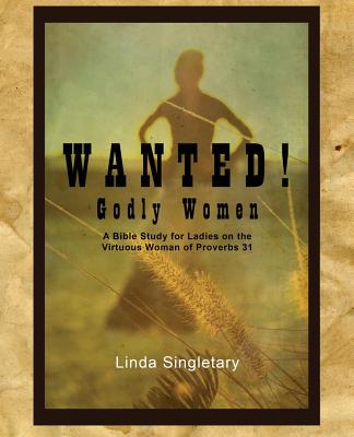 Coperta cărții 'Wanted! Godly Women: A Bible Study for Ladies on the Virtuous Women of Provers 31 - Linda Singletary'