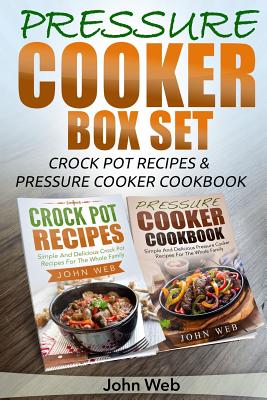 Pressure Cooker: Pressure Cooker Box Set - Crock Pot Recipes & Pressure Cooker Cookbook - John Web