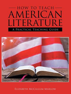 How to Teach American Literature: A Practical Teaching Guide - Elizabeth Mccallum Marlow