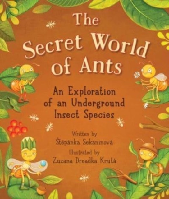 The Secret World of Ants: An Exploration of an Underground Insect Species - Stepnka Sekaninov