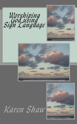 Worshiping God using Sign Language - Karen Shaw