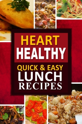 Heart Healthy - Quick and Easy Lunch Recipes: The Modern Sugar-Free Cookbook to Fight Heart Disease - Heart Healthy Cookbook