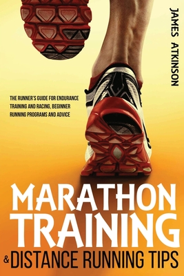 Marathon Training & Distance Running Tips: The runners guide for endurance training and racing, beginner running programs and advice - James Atkinson