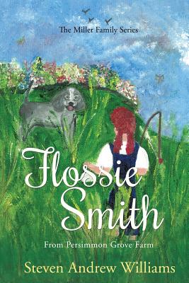Flossie Smith: From Persimmon Grove Farm - Volume 1 - Steven Andrew Williams