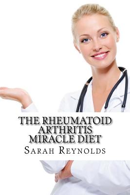 The Rheumatoid Arthritis Miracle Diet - Sarah Reynolds Ma