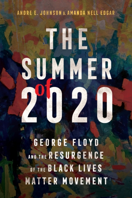 The Summer of 2020: George Floyd and the Resurgence of the Black Lives Matter Movement - Andre E. Johnson