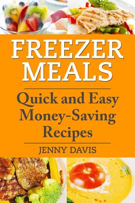 Freezer Meals: Quick and Easy Money-Saving Recipes - Jenny Davis