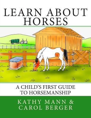 Learn About Horses: A Child's First Guide to Horsemanship - Carol Berger