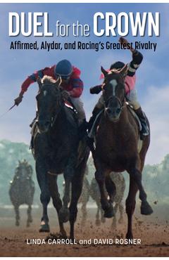 Coperta cărții 'Duel for the Crown: Affirmed, Alydar, and Racing's Greatest Rivalry - Linda Carroll'