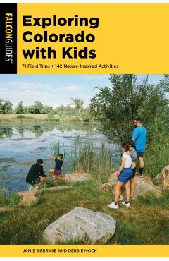 Exploring Colorado with Kids: 71 Field Trips + 142 Nature-Inspired Activities - Jamie Siebrase