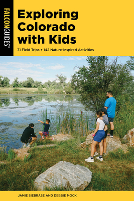 Exploring Colorado with Kids: 71 Field Trips + 142 Nature-Inspired Activities - Jamie Siebrase