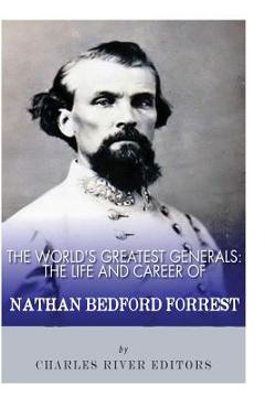 The World's Greatest Generals: The Life and Career of Nathan Bedford Forrest - Charles River