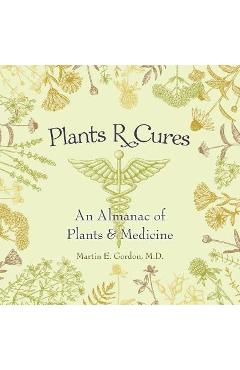Coperta cărții 'Plants R Cures: An Almanac of Plants & Medicine - Martin E. Gordon'