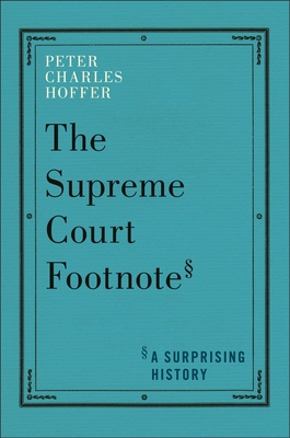 The Supreme Court Footnote: A Surprising History - Peter Charles Hoffer