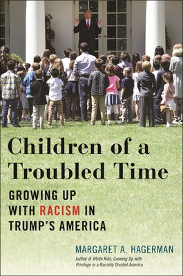 Children of a Troubled Time: Growing Up with Racism in Trump's America - Margaret A. Hagerman