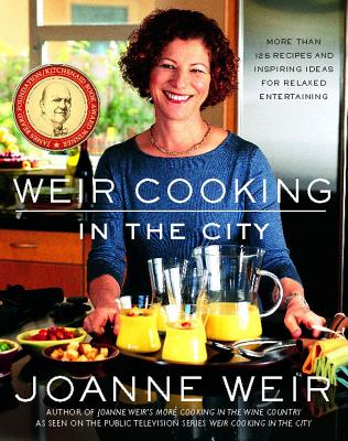 Weir Cooking in the City: More Than 125 Recipes and Inspiring Ideas for Rela - Joanne Weir