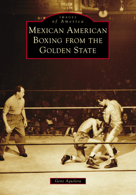 Mexican American Boxing from the Golden State - Gene Aguilera