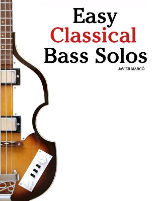 Easy Classical Bass Solos: Featuring Music of Bach, Mozart, Beethoven, Tchaikovsky and Others. in Standard Notation and Tablature. - Marc