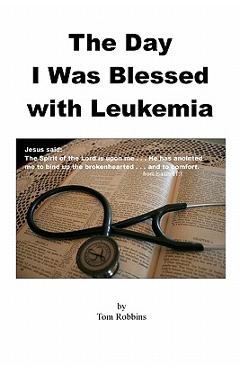 Coperta cărții 'The Day I Was Blessed with Leukemia - Tom Robbins'