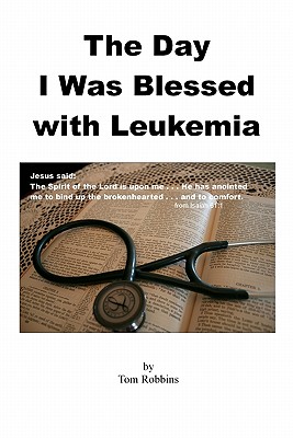 Coperta cărții 'The Day I Was Blessed with Leukemia - Tom Robbins'