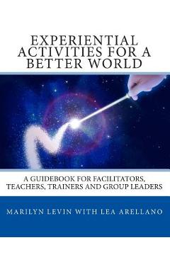 Coperta cărții 'Experiential Activities For a Better World: : A Guidebook for Facilitators, Teachers, Trainers and Group Leaders - Lea'