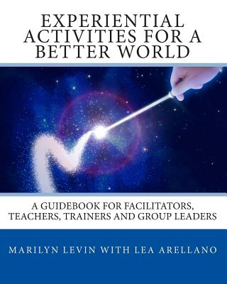 Coperta cărții 'Experiential Activities For a Better World: : A Guidebook for Facilitators, Teachers, Trainers and Group Leaders - Lea'