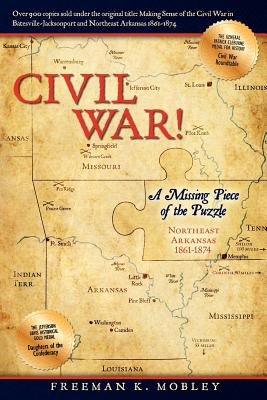 Civil War!: A Missing Piece of the Puzzle Northeast Arkansas 1861-1874 - Freeman K. Mobley