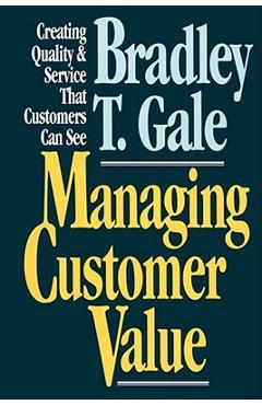 Coperta cărții 'Managing Customer Value: Creating Quality and Service That Customers Can Se - Bradley Gale'