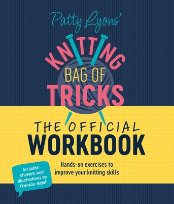 Patty Lyons Knitting Bag of Tricks: The Official Workbook: Hands-On Exercises to Improve Your Knitting Skills - Patty Lyons