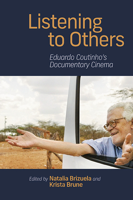 Listening to Others: Eduardo Coutinho's Documentary Cinema - Natalia Brizuela
