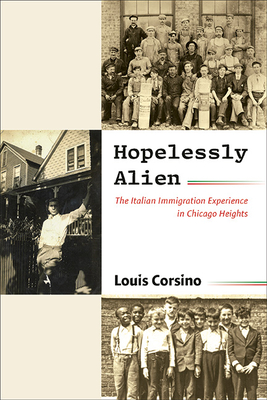 Hopelessly Alien: The Italian Immigration Experience in Chicago Heights - Louis Corsino