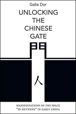 Unlocking the Chinese Gate: Manifestations of the Space In-Between in Early China - Galia Dor