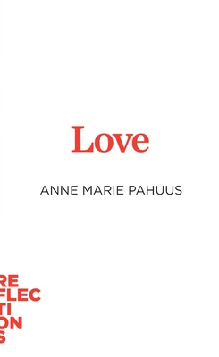 Love: Brief Books about Big Ideas - Anne Marie Pahuus