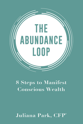 Abundance Loop: 8 Steps to Manifest Conscious Wealth - Juliana Park