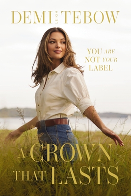 A Crown That Lasts: You Are Not Your Label - Demi-leigh Tebow